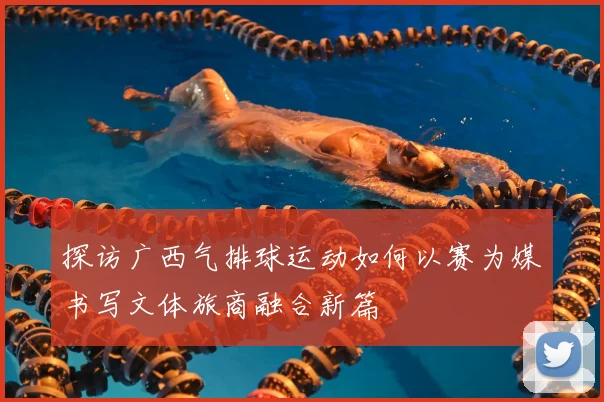 探访广西气排球运动如何以赛为媒书写文体旅商融合新篇